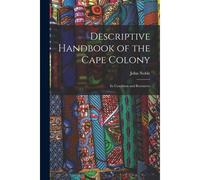 Descriptive Handbook Of The Cape Colony: Its Condition And Resources