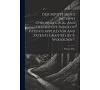 Descriptive Index [Afterw.] Chronological And Descriptive Index Of Patents Applied For And Patents Granted, By B. Woodcroft