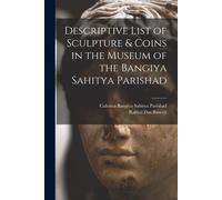 Descriptive List Of Sculpture & Coins In The Museum Of The Bangiya Sahitya Parishad