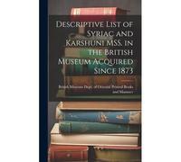 Descriptive List Of Syriac And Karshuni Mss. In The British Museum Acquired Since 1873