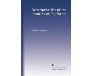 Descriptive list of the libraries of California : containing the names of all persons who are engaged in library work in the state