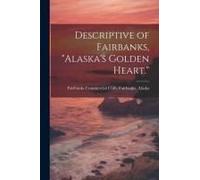 Descriptive Of Fairbanks, "Alaska's Golden Heart.