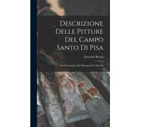 Descrizione Delle Pitture Del Campo Santo Di Pisa: Coll'indicazione Dei Monumenti Ivi Racolti