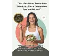 Descubra Como Perder Peso Sem Exercícios E Comendo O Que Você Gosta!: 30 Dias De Sabor E Saúde - Receitas Perfeitas (Portuguese Edition)