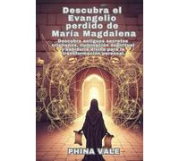 Descubra el Evangelio perdido de María Magdalena: Descubra antiguos secretos cristianos, iluminación espiritual y sabiduría divina para la transformación personal