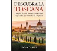 Descubra la Toscana: una guía de viaje completa para quienes visitan por primera vez y regresan: Explore las obras maestras del Renacimiento de ... de Pisa y las murallas históricas de....