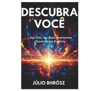 DESCUBRA VOCÊ: Seja Feliz nos Relacionamnetos Desvende sua Essência