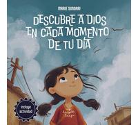 Descubre a Dios en cada momento de tu día: Un libro infantil sobre Dios, creado para explicar a los niños su presencia con alegría y asombro en la vida cotidiana.