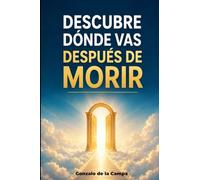 Descubre donde vas después de morir: La muerte no existe, volvemos a donde estábamos antes de nacer