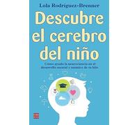 Descubre El Cerebro del Niño: Cómo Ayuda La Neurociencia En El Desarrollo Mental Y Anímico de Tu Hijo