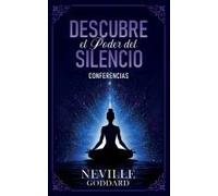 Descubre El Poder Del Silencio - Conferencias De Neville Goddard (Spanish Edition)