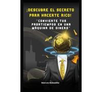 ¡Descubre El Secreto Para Hacerte Rico! Convierte Tus Pasatiempos En Una Máquina De Dinero.: Los Millonarios Ven El Mundo Desde Una Perspectiva De Abundancia, Donde Las Oportunidades Son Ilimitadas