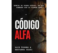Descubre tu código Alfa: Domina el poder oculto de los hombres que lo tienen TODO