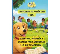 ¡Descubre tu Pasión con Toby!: Aventura, Diversión y Desafíos para Encontrar lo que te Apasiona