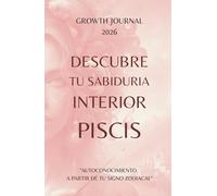 Descubre tu Sabiduría Interior - Piscis 2026: Agenda y Planner de Crecimiento Personal y Autoconocimiento para Mujeres: Diario de autoestima, gratitud ... sanar, crecer y conectarte con tu Energía