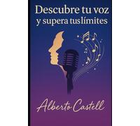 descubre tu voz y supera tus limites: Técnicas de canto, ejercicios vocales y desarrollo personal para cantar mejor y liberar tu voz