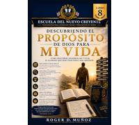 DESCUBRIENDO EL PROPÓSITO DE DIOS PARA MI VIDA: Cómo descubrir, desarrollar y vivir el llamado que Dios tiene para cada creyente