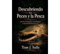 Descubriendo los Peces y la Pesca: De los estanques con bluegill a los monstruos de ríoDe los estanques con bluegill a los monstruos de río