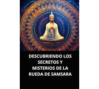 DESCUBRIENDO LOS SECRETOS Y MISTERIOS DE LA RUEDA DE SAMSARA