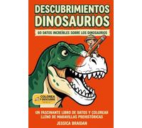 Descubrimientos dinosaurios: 60 datos increíbles sobre los dinosaurios: Un fascinante libro de datos y colorear lleno de maravillas prehistóricas