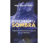 Descubrir la sombra: Y liberarse de las fuerzas oscuras que nos dominan