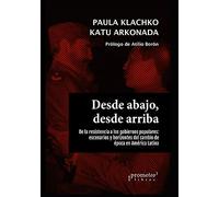 Desde Abajo, Desde Arriba: De La Resistencia A Los Gobiernos Populares: Escenarios Y Horizontes Del Cambio De Ã©Poca En Amã©Rica Latina