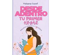 “Desde Adentro Tu Primer Hogar”: Una guía práctica y sencilla para una maternidad más feliz y consciente