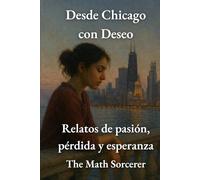 Desde Chicago con Deseo: Relatos de pasión, pérdida y esperanza