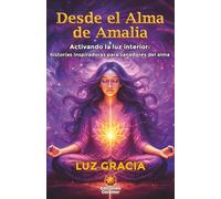 DESDE EL ALMA DE AMALIA: Activando la luz interior: historias inspiradoras para sanadores del alma