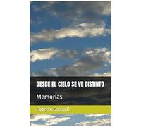 Desde El Cielo Se Ve Distinto: Memorias (Spanish Edition)
