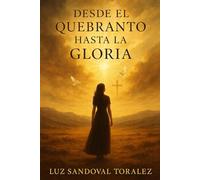 Desde el Quebranto hasta la Gloria: Reflexiones de fé para levantar el alma y sanar el corazón