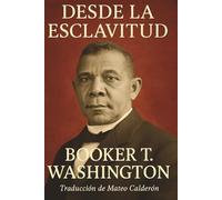 Desde la esclavitud (Up from Slavery): Autobiografía de Booker T. Washington - Edición en español