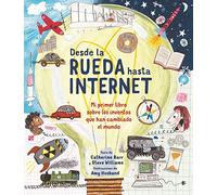 Desde la rueda hasta internet: Mi primer libro sobre los inventos que han cambiado el mundo
