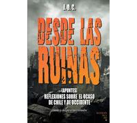 Desde Las Ruinas [Apuntes]: Reflexiones Sobre El Ocaso De Chile Y De Occidente