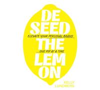 Deseed The Lemon: Elevate Your Personal Brand One Pip At A Time