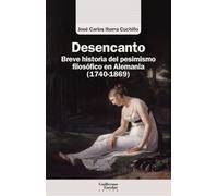 Desencanto: Breve historia del pesimismo filosófico en Alemania (1740-1869)