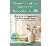 Désencombrer quand on est hypersensible. Trier, ranger, alléger sa maison : se séparer des objets sans déchirement ni culpabilité