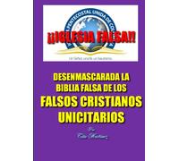 DESENMASCARADA LA BIBLIA FALSA DE LOS FALSOS CRISTIANOS UNICITARIOS