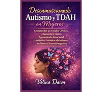 Desenmascarando Autismo y TDAH en Mujeres: Comprender las Señales Ocultas, Diagnóstico Tardío, Agotamiento Emocional y Auténtico Autodescubrimiento en Mentes Neurodivergentes