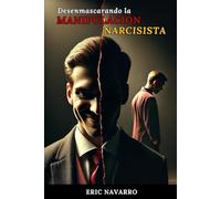 Desenmascarando la Manipulación Narcisista: Cómo Reconocer y Romper el Círculo de la Toxicidad Emocional y las Relaciones Tóxicas
