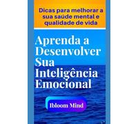 Desenvolva a sua inteligência emocional: Dicas para fortalecer a sua saúde mental e melhorar a sua qualidade de vida.
