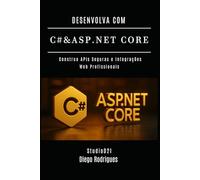 DESENVOLVA COM C# & ASP.NET CORE: Construa APIs Seguras e Integrações Web Profissionais