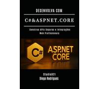 DESENVOLVA COM C# & ASP.NET CORE: Construa APIs Seguras e Integrações Web Profissionais