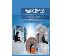 DESEOS Y MUJERES MEDIEVALES, vol. IV: NO DESEAR NADA Y DESEARLO TODO: LOS DESEOS DEL ESPÍRITU