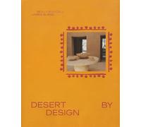Desert by Design: Creative Minds, Arid Places, Tailor-made Spaces