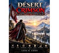 DÉSERT CRIMSON : LE GUIDE COMPLET NON OFFICIEL DU JEU: Maîtrisez le combat, les armes, les compétences, les boss, l'exploration, les quêtes, ... les secrets et les stratégies pour Pywel