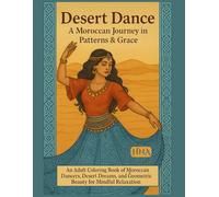 Desert Dance: A Moroccan Journey in Patterns & Grace: An Adult Coloring Book of Moroccan Dancers, Desert Dreams, and Geometric Beauty for Mindful Relaxation