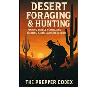 Desert Foraging & Hunting: A Family Survival Guide to Finding Food, Tracking Game, and Thriving in Arid Landscapes