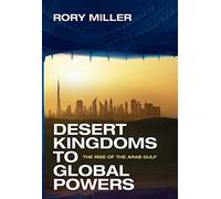 Desert Kingdoms to Global Powers: The Rise of the Arab Gulf