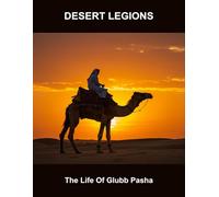 Desert Legions: The Life Of Glubb Pasha
